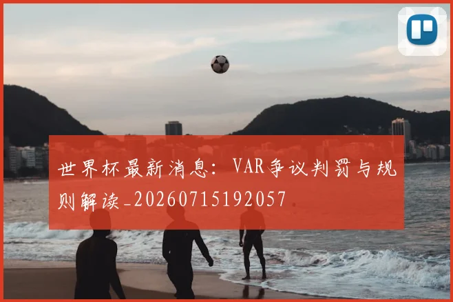 世界杯最新消息:VAR争议判罚与规则解读_20260715192057