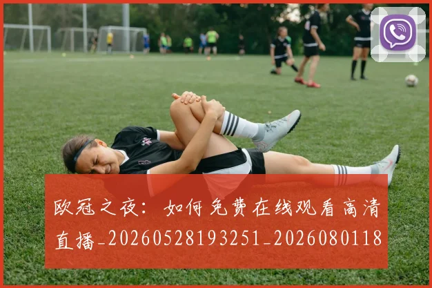 欧冠之夜:如何免费在线观看高清直播_20260528193251_20260801180014