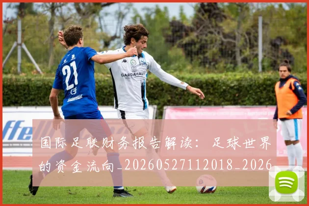 国际足联财务报告解读：足球世界的资金流向_20260527112018_20260703225200_20260719170825