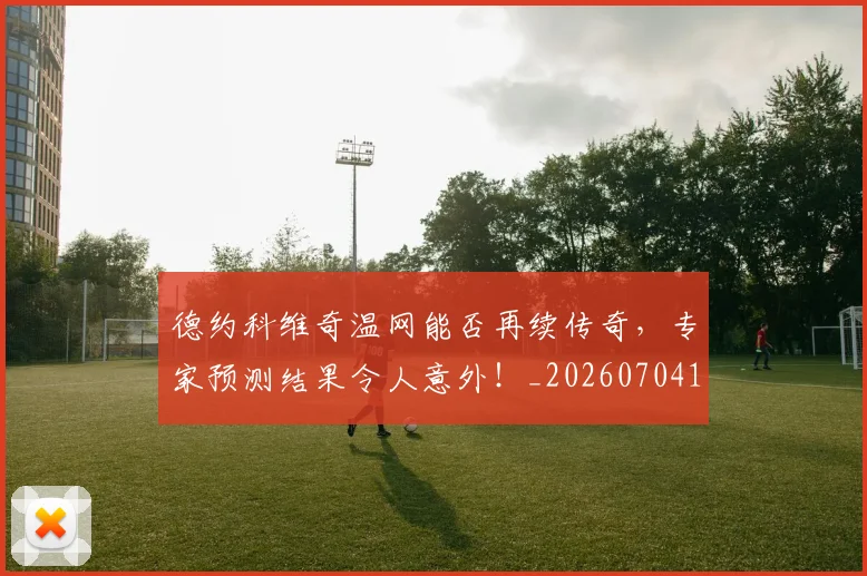 德约科维奇温网能否再续传奇,专家预测结果令人意外!_20260704173915
