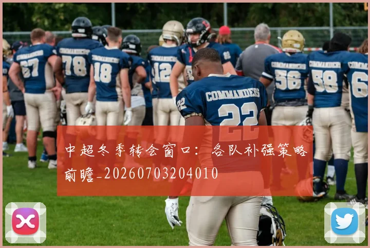 中超冬季转会窗口:各队补强策略前瞻_20260703204010