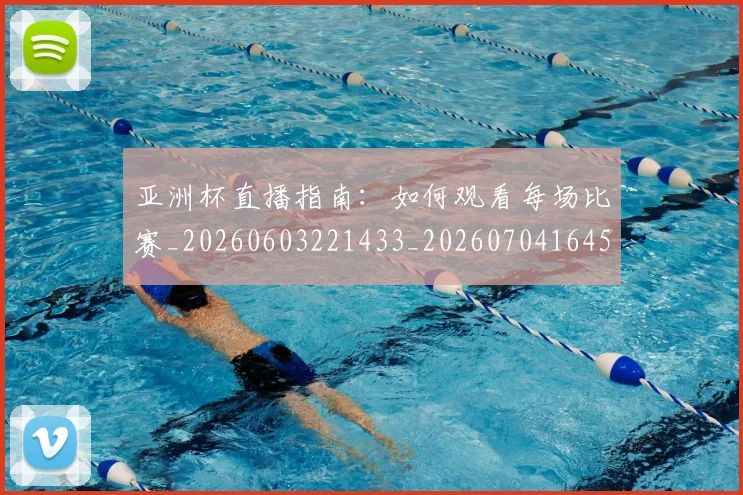 亚洲杯直播指南:如何观看每场比赛_20260603221433_20260704164531_20260717235509