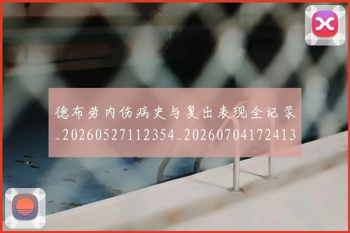 德布劳内伤病史与复出表现全记录_20260527112354_20260704172413
